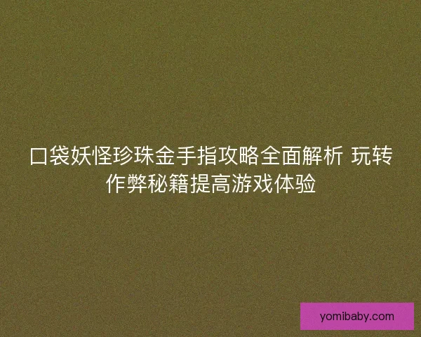 口袋妖怪珍珠金手指攻略全面解析 玩转作弊秘籍提高游戏体验